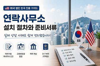 미국 법인이 한국에 연락사무소를 설치하려면? 실제 상담 사례로 알아보는 절차와 준비사항